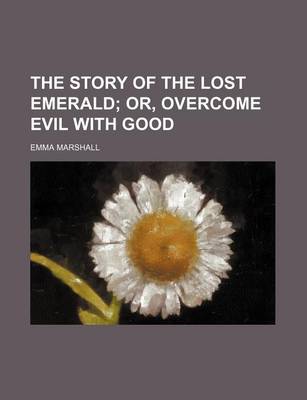 Book cover for The Story of the Lost Emerald; Or, Overcome Evil with Good