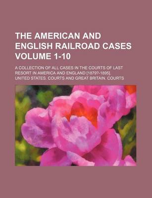 Book cover for The American and English Railroad Cases; A Collection of All Cases in the Courts of Last Resort in America and England [1879?-1895]. Volume 1-10