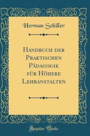 Cover of Handbuch der Praktischen Pädagogik für Höhere Lehranstalten (Classic Reprint)