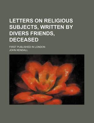 Book cover for Letters on Religious Subjects, Written by Divers Friends, Deceased; First Published in London