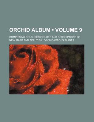 Book cover for The Orchid Album, Comprising Coloured Figures and Descriptions of New, Rare, and Beautiful Orchidaceous Plants Volume 9