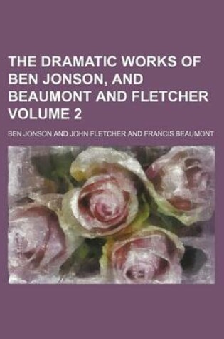 Cover of The Dramatic Works of Ben Jonson, and Beaumont and Fletcher Volume 2