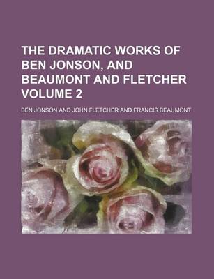 Book cover for The Dramatic Works of Ben Jonson, and Beaumont and Fletcher Volume 2