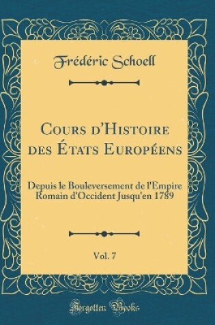 Cover of Cours d'Histoire Des Etats Europeens, Vol. 7