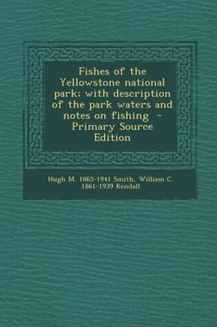 Cover of Fishes of the Yellowstone National Park; With Description of the Park Waters and Notes on Fishing - Primary Source Edition