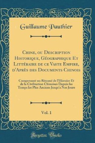 Cover of Chine, Ou Description Historique, Geographique Et Litteraire de Ce Vaste Empire, d'Apres Des Documents Chinois, Vol. 1