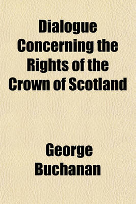 Book cover for Dialogue Concerning the Rights of the Crown of Scotland