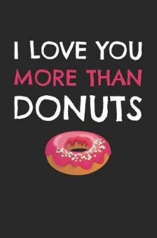 Cover of Valentine's Day Notebook - I Love You More Than Donuts Funny Valentine's Day Gift - Valentine's Day Journal
