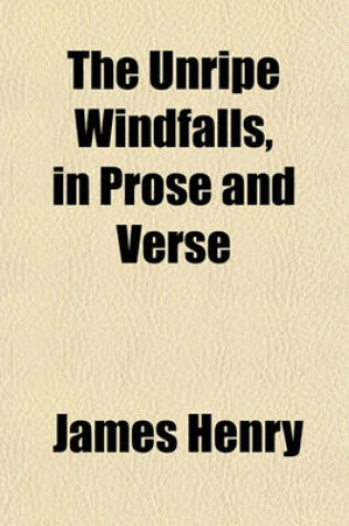 Cover of The Unripe Windfalls, in Prose and Verse