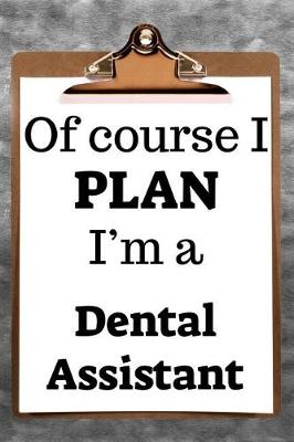 Book cover for Of Course I Plan I'm a Dental Assistant