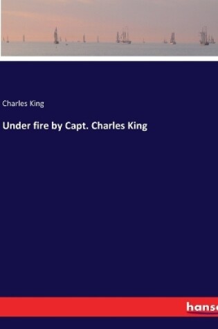 Cover of Under fire by Capt. Charles King