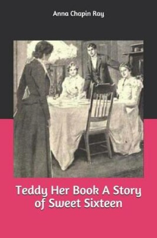 Cover of Teddy Her Book A Story of Sweet Sixteen
