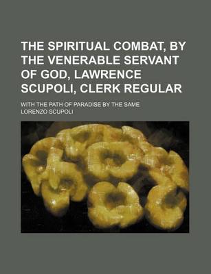 Book cover for The Spiritual Combat, by the Venerable Servant of God, Lawrence Scupoli, Clerk Regular; With the Path of Paradise by the Same