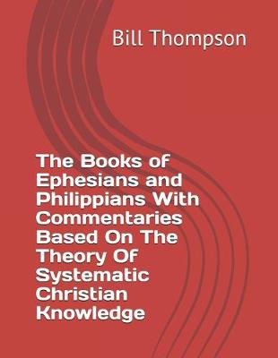 Book cover for The Books of Ephesians and Philippians With Commentaries Based On The Theory Of Systematic Christian Knowledge