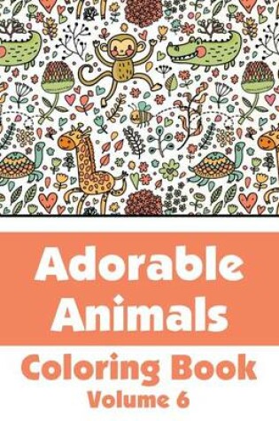 Cover of Adorable Animals Coloring Book (Volume 6)
