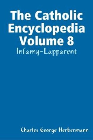 Cover of The Catholic Encyclopedia Volume 8: Infamy-Lapparent