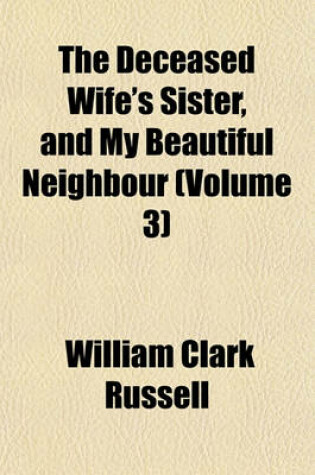 Cover of The Deceased Wife's Sister, and My Beautiful Neighbour (Volume 3)