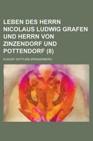 Cover of Leben Des Herrn Nicolaus Ludwig Grafen Und Herrn Von Zinzendorf Und Pottendorf (8 )
