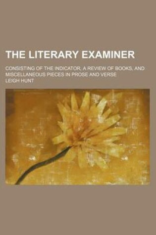 Cover of The Literary Examiner; Consisting of the Indicator, a Review of Books, and Miscellaneous Pieces in Prose and Verse