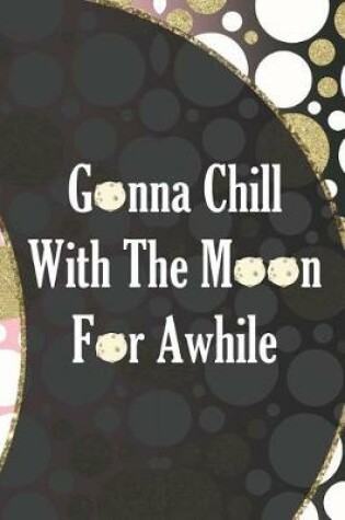 Cover of Gonna Chill With The Moon For Awhile.