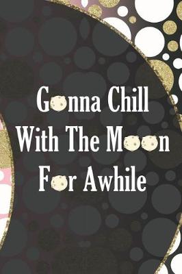 Book cover for Gonna Chill With The Moon For Awhile.