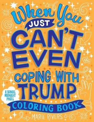 Book cover for When You Just Can't Even...Coping With Trump Coloring Book