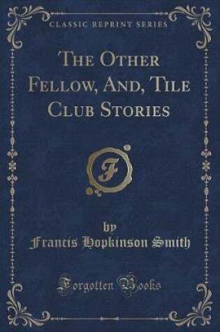 Cover of The Other Fellow, And, Tile Club Stories (Classic Reprint)