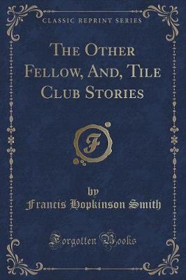 Book cover for The Other Fellow, And, Tile Club Stories (Classic Reprint)