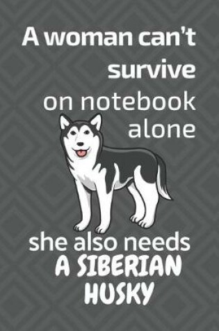 Cover of A woman can't survive on notebook alone she also needs a Siberian Husky