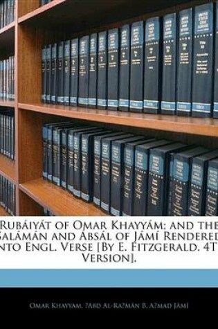 Cover of Rubiyt of Omar Khayym; And the Salmn and BSL of Jm Rendered Into Engl. Verse [By E. Fitzgerald. 4th Version].