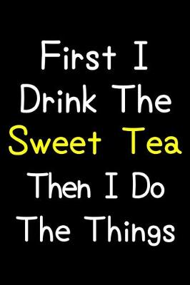 Book cover for First I Drink The Sweet Tea Then I Do The Things