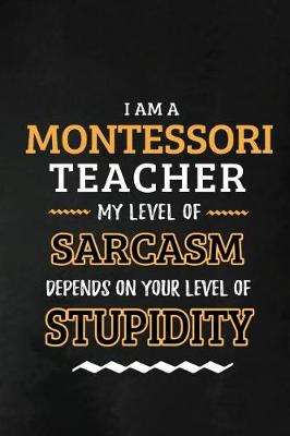 Book cover for Montessori Teacher - My Level of Sarcasm Depends on Your Level