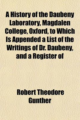 Book cover for A History of the Daubeny Laboratory, Magdalen College, Oxford, to Which Is Appended a List of the Writings of Dr. Daubeny, and a Register of