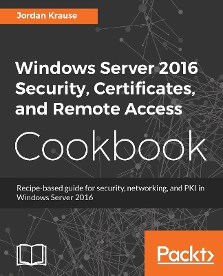 Book cover for Windows Server 2016 Security, Certificates, and Remote Access Cookbook