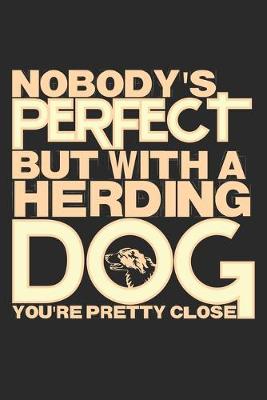 Book cover for Nobody's Perfect But With A Herding Dog You're Pretty Close