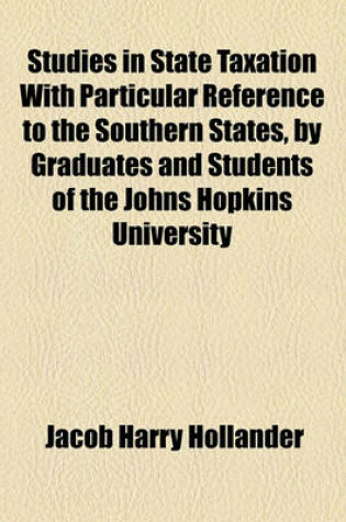 Cover of Studies in State Taxation with Particular Reference to the Southern States, by Graduates and Students of the Johns Hopkins University