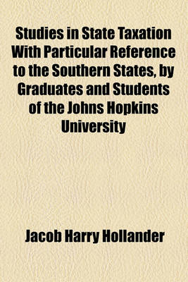 Book cover for Studies in State Taxation with Particular Reference to the Southern States, by Graduates and Students of the Johns Hopkins University