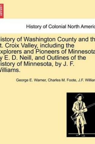 Cover of History of Washington County and the St. Croix Valley, Including the Explorers and Pioneers of Minnesota, by E. D. Neill, and Outlines of the History of Minnesota, by J. F. Williams.