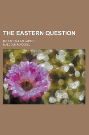 Cover of The Eastern Question; Its Facts & Fallacies