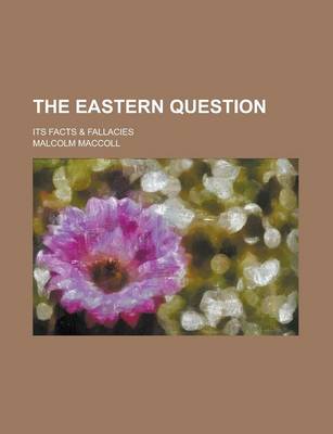 Book cover for The Eastern Question; Its Facts & Fallacies