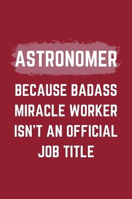 Book cover for Astronomer Because Badass Miracle Worker Isn't An Official Job Title