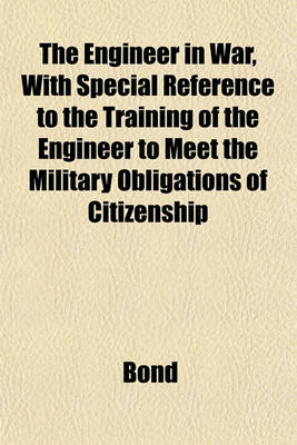 Book cover for The Engineer in War, with Special Reference to the Training of the Engineer to Meet the Military Obligations of Citizenship