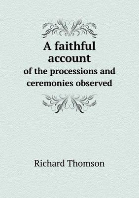 Book cover for A faithful account of the processions and ceremonies observed