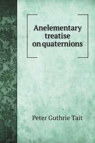 Cover of Anelementary treatise on quaternions