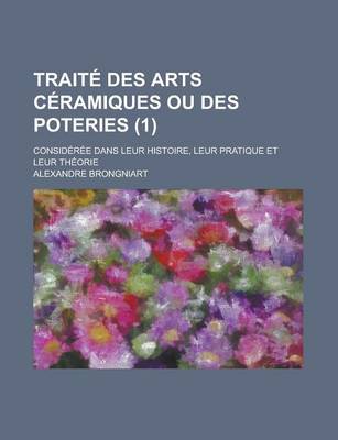 Book cover for Traite Des Arts Ceramiques Ou Des Poteries (1); Considerees Dans Leur Histoire, Leur Pratique Et Leur Theorie