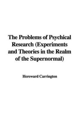 Cover of The Problems of Psychical Research (Experiments and Theories in the Realm of the Supernormal)