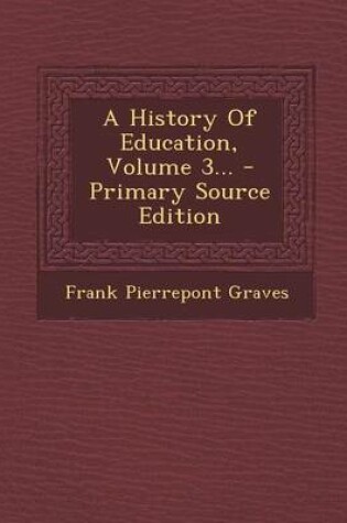 Cover of A History of Education, Volume 3... - Primary Source Edition