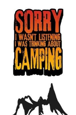 Cover of Sorry I Wasn't Listening, I Was Thinking About Camping