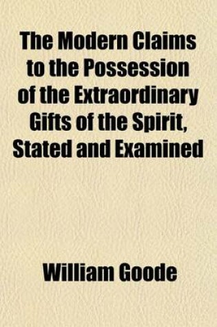 Cover of The Modern Claims to the Possession of the Extraordinary Gifts of the Spirit, Stated and Examined