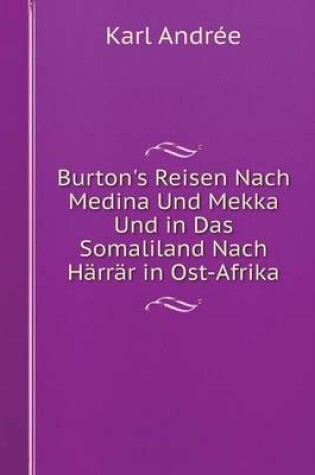 Cover of Burton's Reisen Nach Medina Und Mekka Und in Das Somaliland Nach Härrär in Ost-Afrika